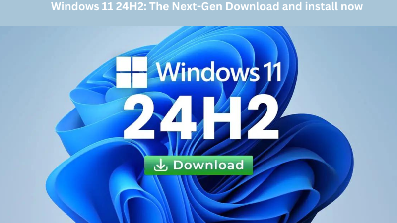 Windows 11 24H2: The Next-Gen Download and install now